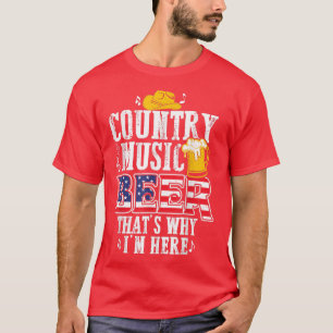 T-shirt Funny Country Music and Beer That's Why I'm Here 