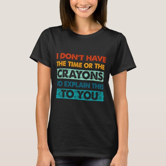 T-shirt Funny Crayons For Smart People I Dont Have The Tim (Devant)