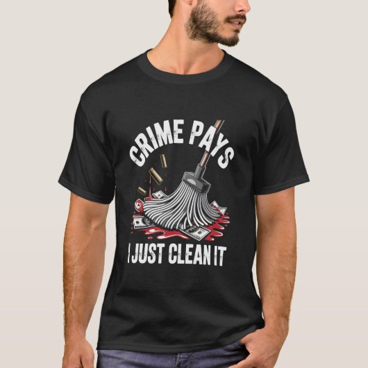 T-shirt Funny Crime Pays I Just Clean It Forensic Cleaner (Devant)