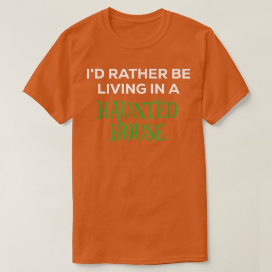 T-shirt Funny Cute I'd Rather Be Living In a Haunted House (Design devant)