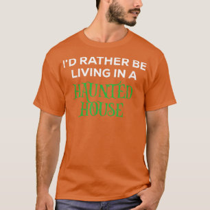 T-shirt Funny Cute I'd Rather Be Living In a Haunted House