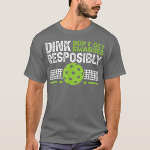 T-shirt funny Dink Responsibly Dont Get Smashed Pickleball
