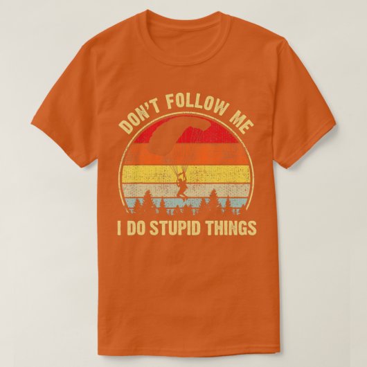 T-shirt Funny Dont Follow Me I do Stupid Things Skydiving (Design devant)