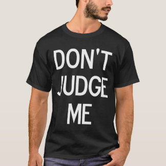 T-shirt Funny Dont Judge Me Sarcastic Joke Family friend