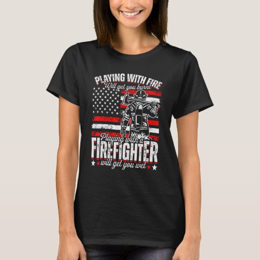 T-shirt Funny Firefighter Playing With Fire Will Get You B (Devant)