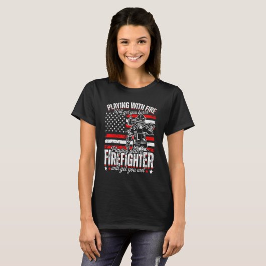T-shirt Funny Firefighter Playing With Fire Will Get You B (Devant entier)