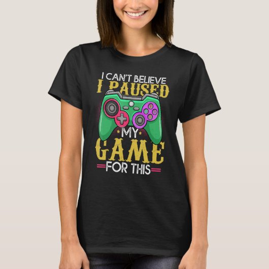 T-shirt Funny Gamer Can't Believe I Paused My Game For Thi (Devant)