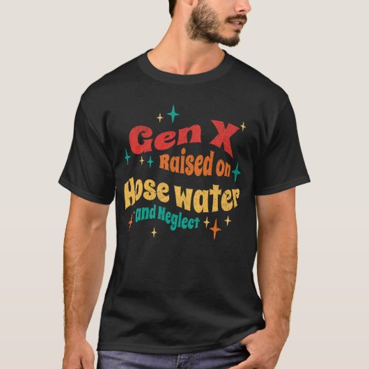 T-shirt Funny Gen X élevé sur l'eau du tuyau et Néglect (Devant)