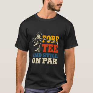 T-shirt Funny Golf 40e anniversaire Retro Fore Tee et touj