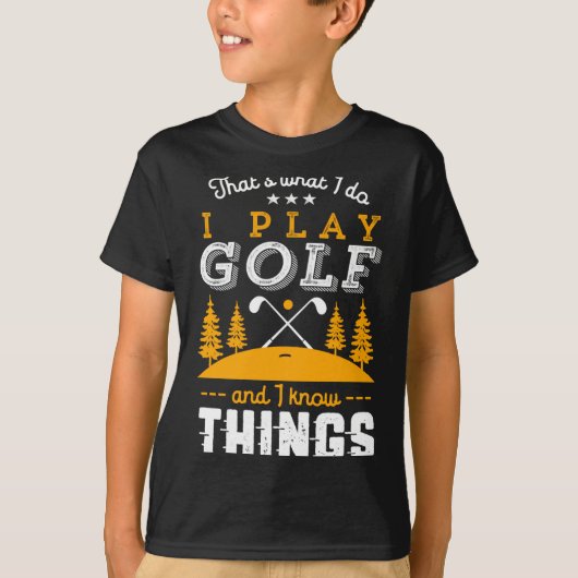 T-shirt Funny Golfing Quote I Play Golf And I Know Things (Devant)