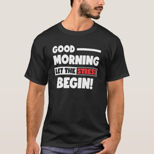 T-shirt Funny Good Morning Let the Stress Begin Polite Bot (Devant)