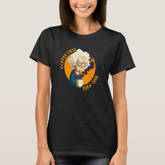 T-shirt Funny Grandma With Coffee - Coffee First Then Talk (Devant)