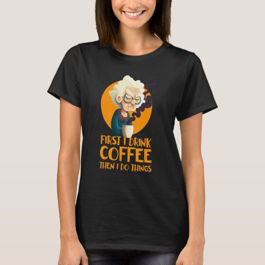 T-shirt Funny Grandma With Coffee - First I Drink Coffee - (Devant)