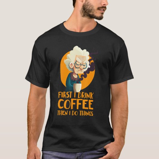 T-shirt Funny Grandma With Coffee - First I Drink Coffee - (Devant)