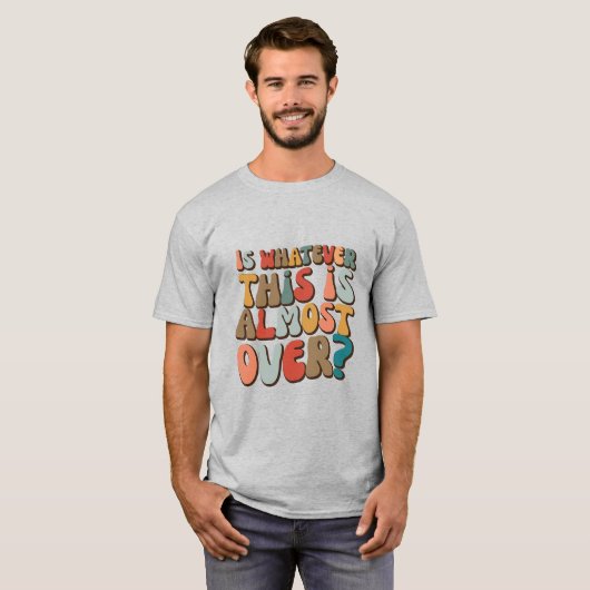 T-shirt funny groovy Is whatever this is almost over? (Devant entier)