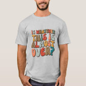 T-shirt funny groovy Is whatever this is almost over? (Devant)