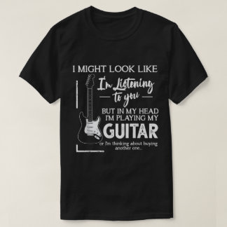 T-shirt Funny Guitar Player Listening Quote