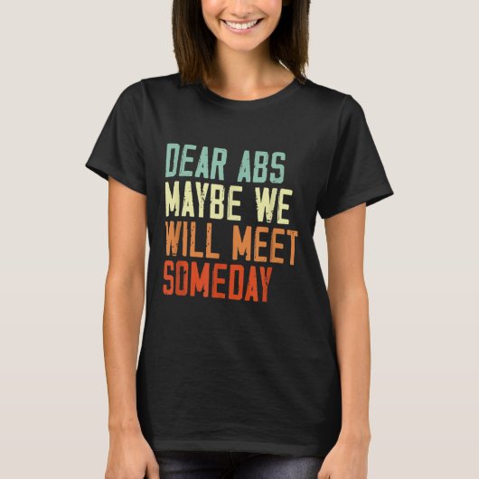T-shirt Funny Gym Quote Dear Abs, Maybe One Day We Will Me (Devant)