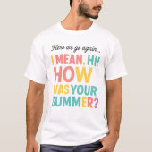 T-shirt Funny Here we Go Again How Was Your Summer (Devant)