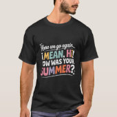 T-shirt Funny Here we Go Again How Was Your Summer (Devant)