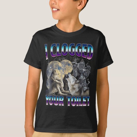 T-shirt Funny Humor Saying I Clogged Your Toilet Wolf Meme (Devant)