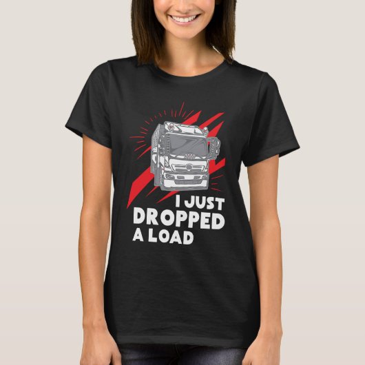T-shirt Funny I Just Dropped A Load Trucker Pun Truck Driv (Devant)