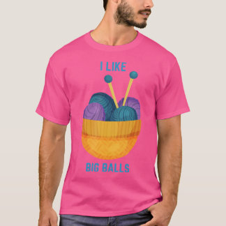 T-shirt Funny I Like Big Balls Knitting Needles And Yarn