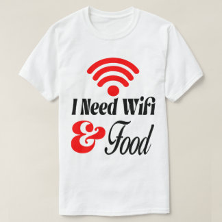 T-shirt Funny' I Need Wifi & Food 