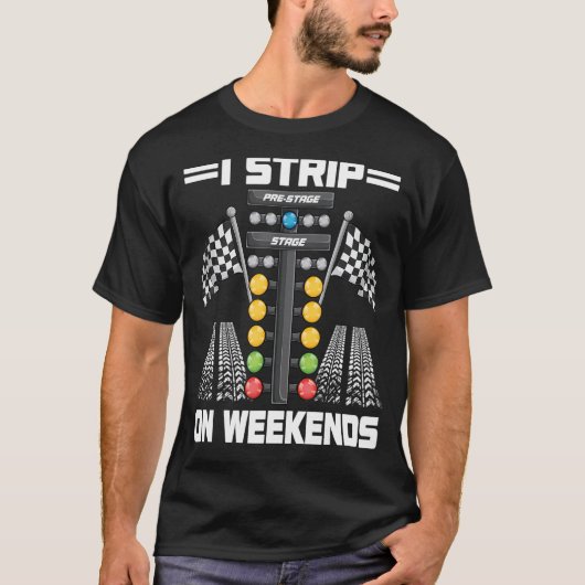 T-shirt Funny I Strip On Weekends Drag Racing Race Driftin (Devant)