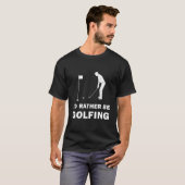 T-shirt Funny I'd Rather Be Golfing (Devant entier)