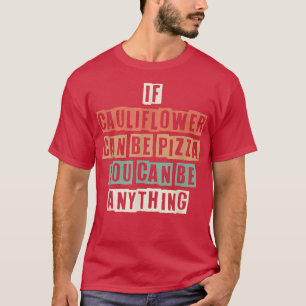 T-shirt Funny If Cauliflower Can Be Pizza You Can Be Anyth