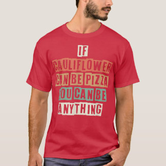 T-shirt Funny If Cauliflower Can Be Pizza You Can Be Anyth