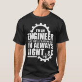 T-shirt Funny I'm An Engineer Always Right  (Devant)
