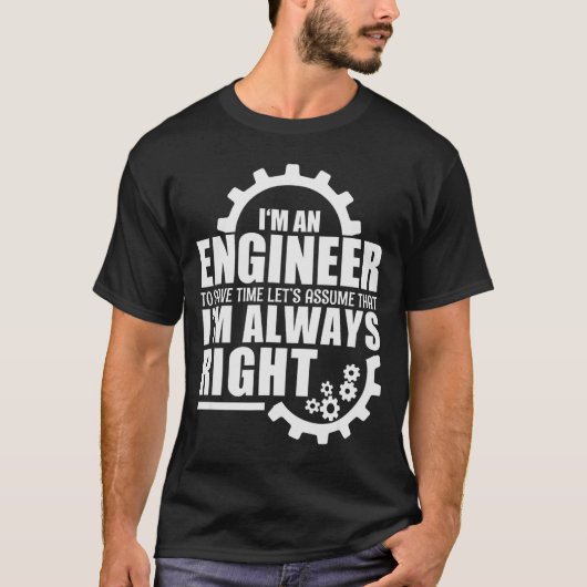 T-shirt Funny I'm An Engineer Always Right  (Devant)