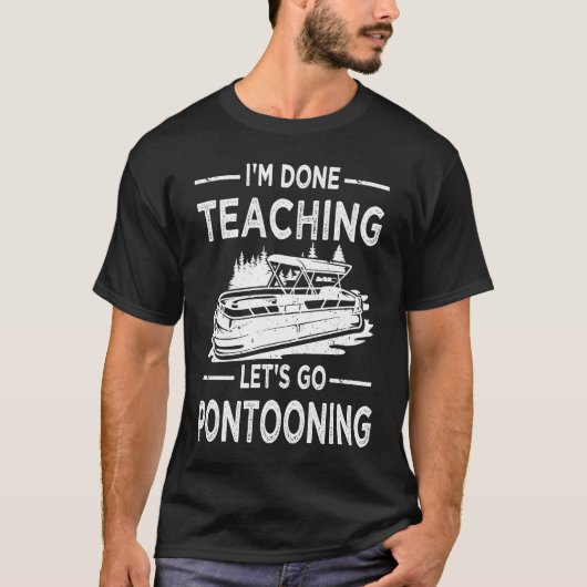 T-shirt Funny I'm Done Teaching Let's Go Pontooning Teache (Devant)