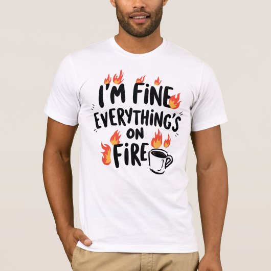 T-shirt Funny "I'm Fine Everything's On Fire" (Devant)