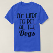 T-shirt Funny I'm Here To Pet All The Dogs (Design devant)