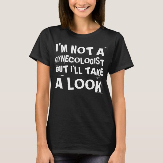 T-shirt Funny I'm Not A Gynecologist But I'll Take A Look  (Devant)