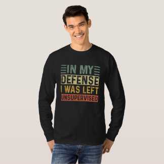 T-shirt Funny In my defense i was left unsupervised  