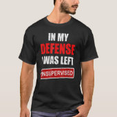T-shirt Funny In my defense i was left unsupervised_19 (Devant)