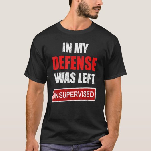 T-shirt Funny In my defense i was left unsupervised_19 (Devant)