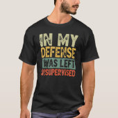 T-shirt Funny In my defense i was left unsupervised_25 (Devant)