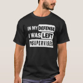 T-shirt Funny In my defense i was left unsupervised_3 (Devant)