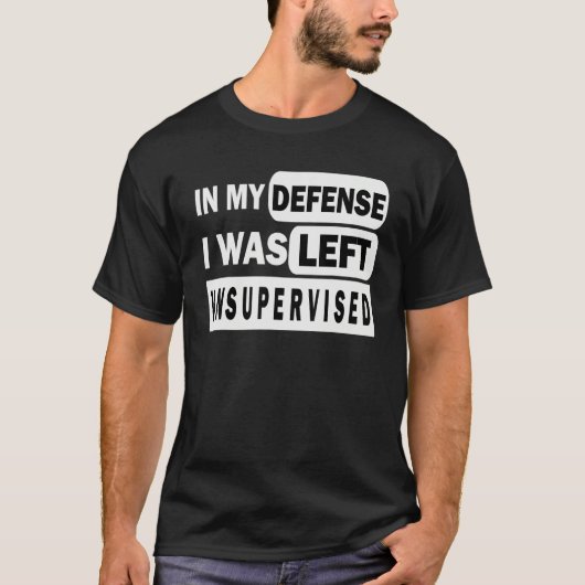 T-shirt Funny In my defense i was left unsupervised_3 (Devant)