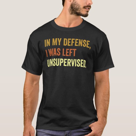 T-shirt Funny In my defense i was left unsupervised_42 (Devant)