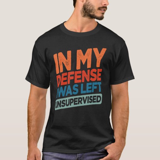 T-shirt Funny In My Defense I Was Left Unsupervised Humor (Devant)