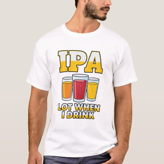 T-shirt Funny IPA Lot When I Drink, Craft Beer Humor (Devant)
