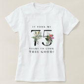 T-shirt Funny It Took Me 75 Years to Look This Good!  (Design devant)