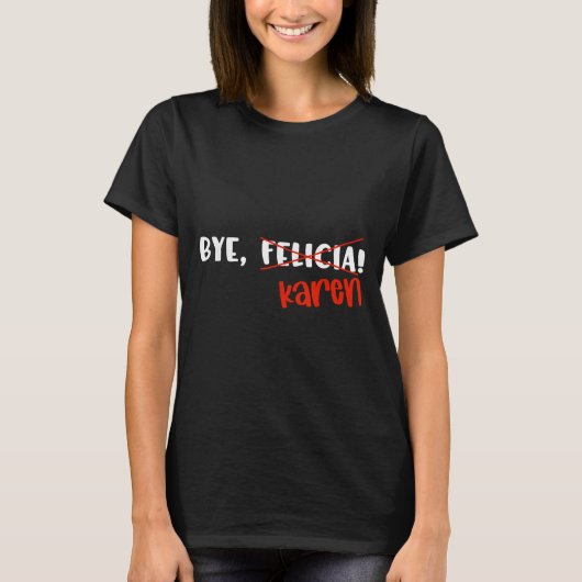 T-shirt Funny Karen Felicia Quote Bye Meme  (Devant)
