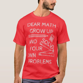 T-shirt Funny Math Jokes Dear Math Grow Up And Solve Your 